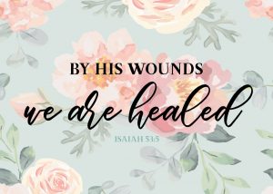 By His wounds we are healed – Isaiah 53:5 – Seeds of Faith