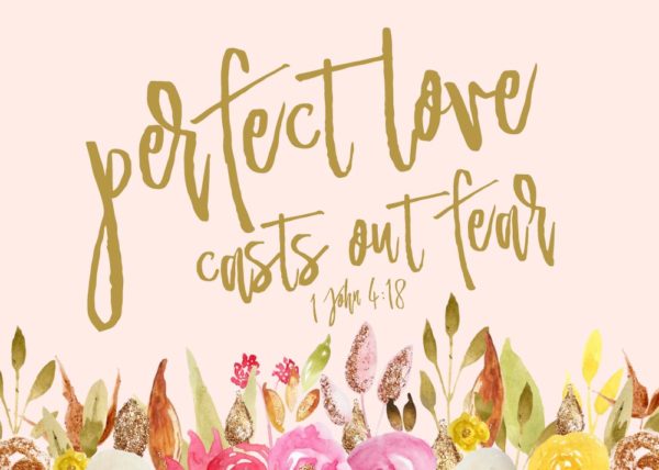 Perfect love casts out fear - 1 John 4:18