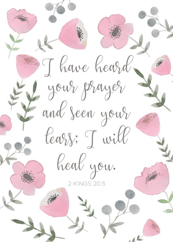 I have heard your prayer and seen your tears - 2 Kings 20:5