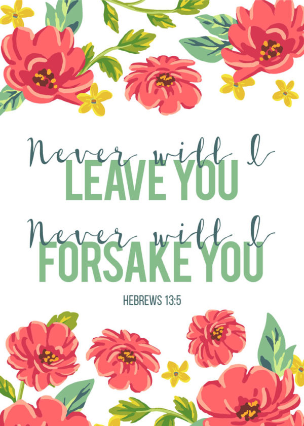 Never will I leave you, Never will I forsake you - Hebrews 13:5