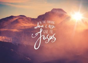 In the morning when I rise give me Jesus – Seeds of Faith