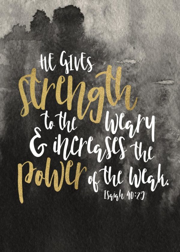 He gives strength to the weary - Isaiah 40:29
