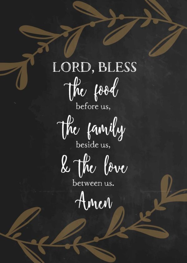 Lord, bless the food before us, the family beside us, & the love between us.