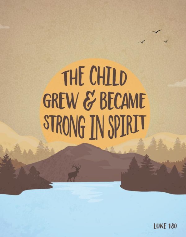 The child grew & became strong in spirit - Luke 1:80