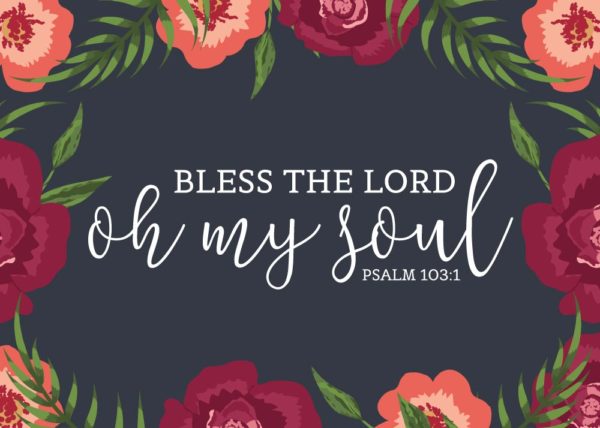 Bless the Lord oh my soul - Psalm 103:1