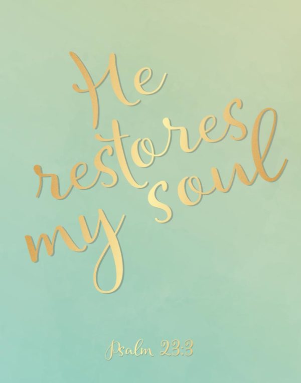 He restores my soul - Psalm 23:3