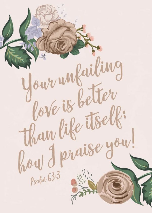 Your unfailing love is better than life itself - Psalm 63:3