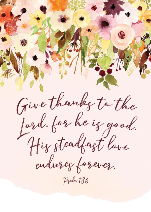 Give thanks to the Lord, for He is good - Psalm 136