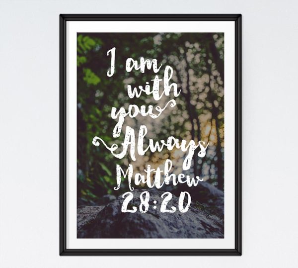 I am with you always - Matthew 28:20