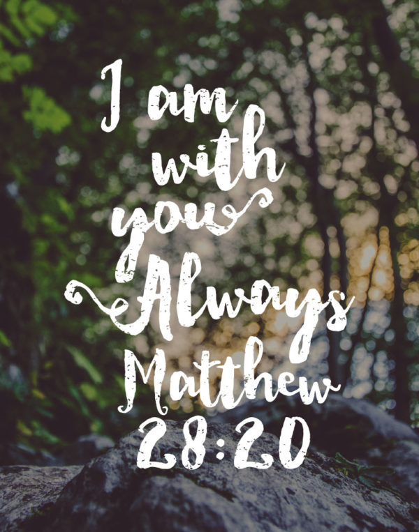 I am with you always - Matthew 28:20