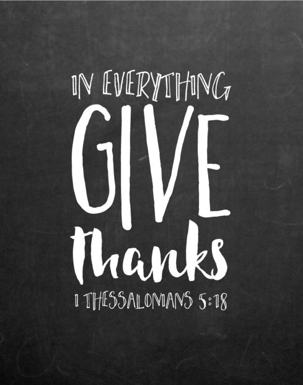 In everything give thanks - 1 Thessalonians 5:18