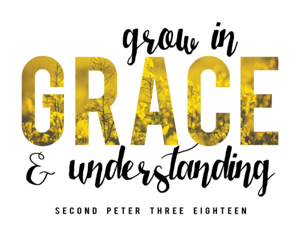 Grow in GRACE and understanding - 2 Peter 3:18