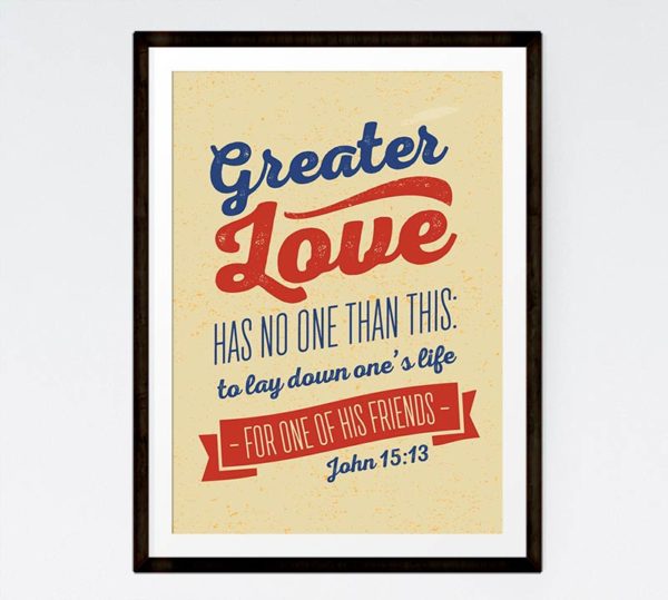 Greater love has no one than this - John 15:13