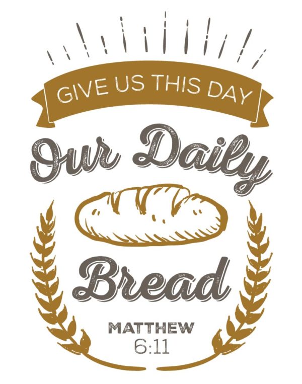 Give us this day our daily bread - Matthew 6:11
