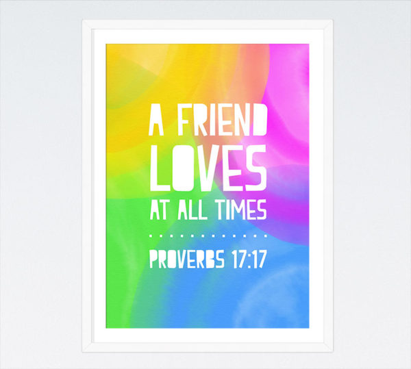 A friend loves at all times - Proverbs 17:17