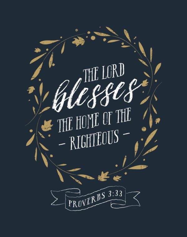 The Lord blesses the home of the righteous - Proverbs 3:33