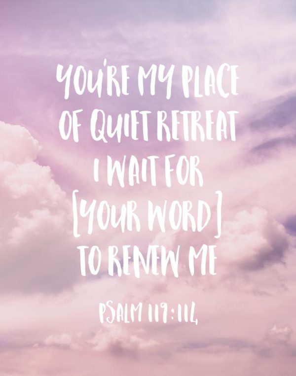 You're my place of quiet retreat - Psalm 119:114