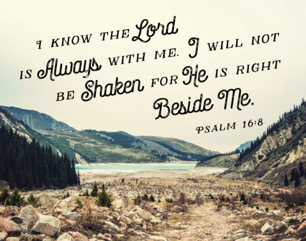 I know the Lord is always with me - Psalm 16:8