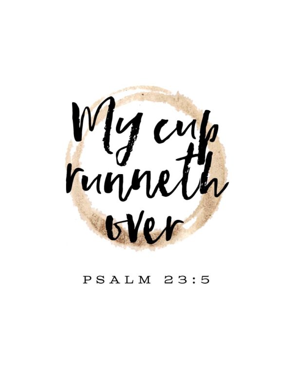 My cup runneth over - Psalm 23:5
