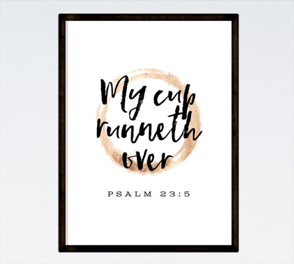 My cup runneth over - Psalm 23:5